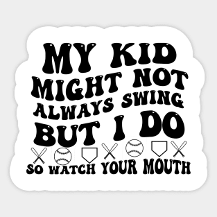 My kid might not always swing but i do so watch your mouth Sticker